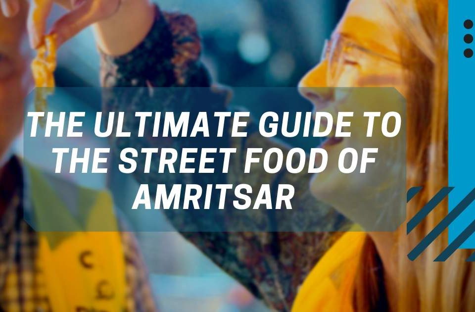 Blog Featured Image - Ultimate Guide for street food in Amritsar